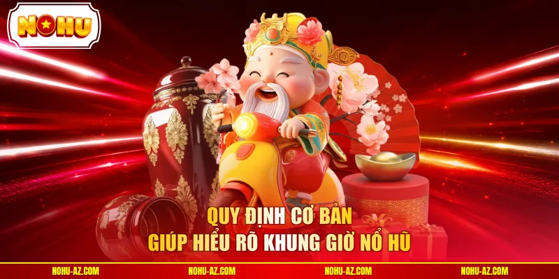 Quy định cơ bản giúp hiểu rõ khung giờ nổ hũ