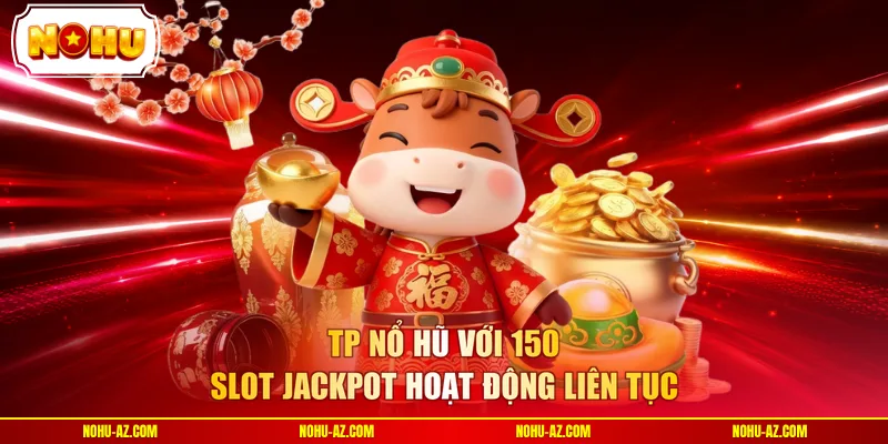 TP Nổ hũ với 150 slot jackpot hoạt động liên tục